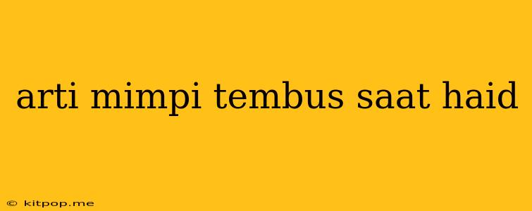 Arti Mimpi Tembus Saat Haid