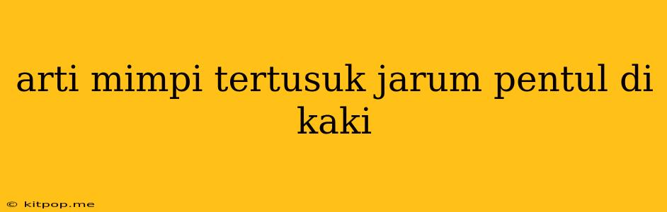 Arti Mimpi Tertusuk Jarum Pentul Di Kaki