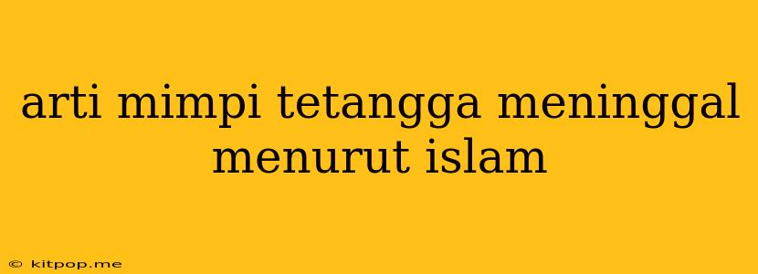 Arti Mimpi Tetangga Meninggal Menurut Islam