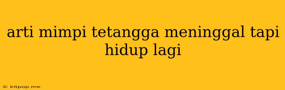 Arti Mimpi Tetangga Meninggal Tapi Hidup Lagi