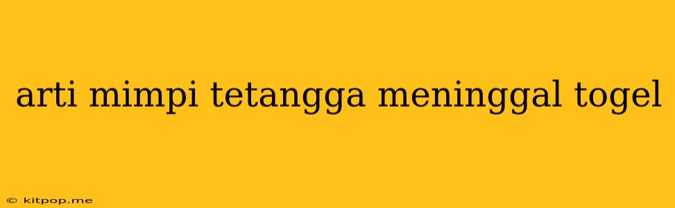 Arti Mimpi Tetangga Meninggal Togel