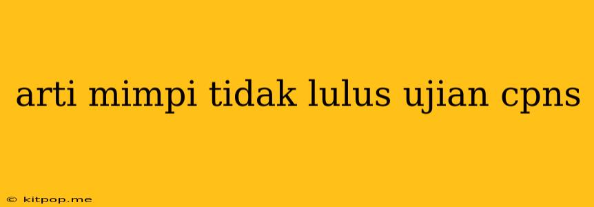 Arti Mimpi Tidak Lulus Ujian Cpns