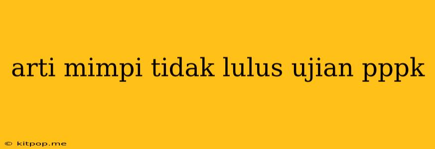 Arti Mimpi Tidak Lulus Ujian Pppk