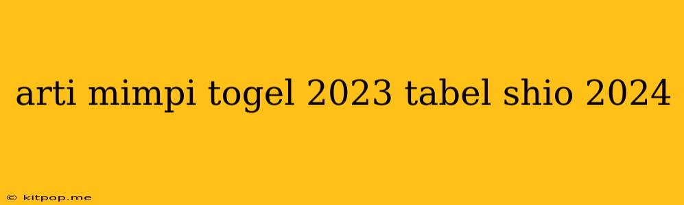 Arti Mimpi Togel 2023 Tabel Shio 2024