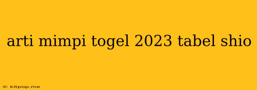 Arti Mimpi Togel 2023 Tabel Shio