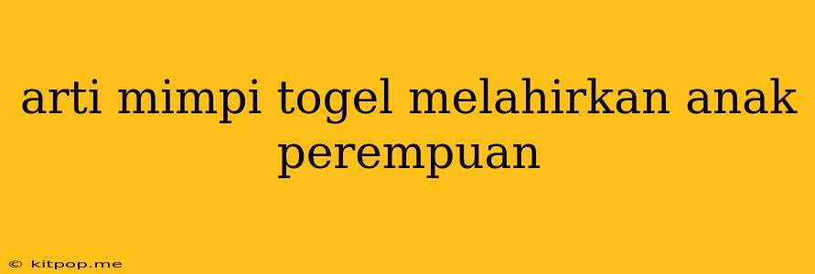 Arti Mimpi Togel Melahirkan Anak Perempuan