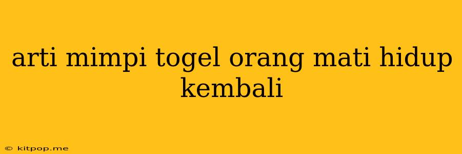 Arti Mimpi Togel Orang Mati Hidup Kembali