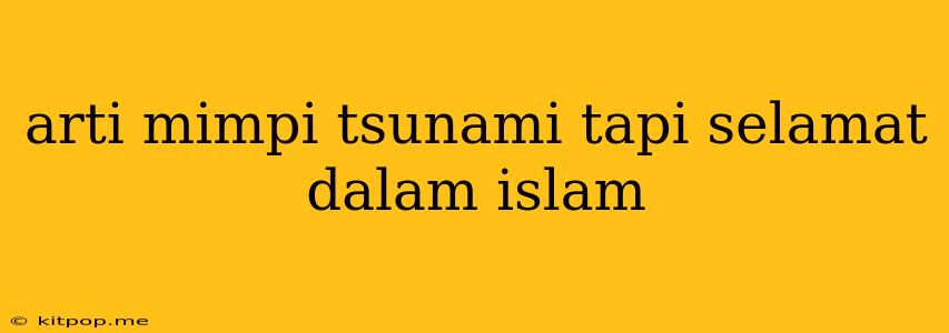 Arti Mimpi Tsunami Tapi Selamat Dalam Islam