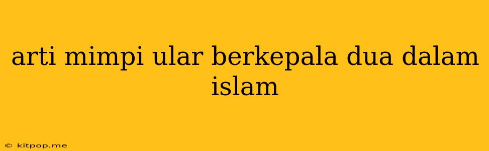 Arti Mimpi Ular Berkepala Dua Dalam Islam