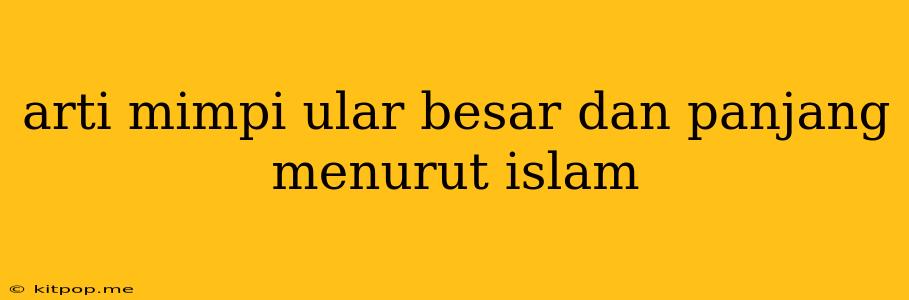 Arti Mimpi Ular Besar Dan Panjang Menurut Islam