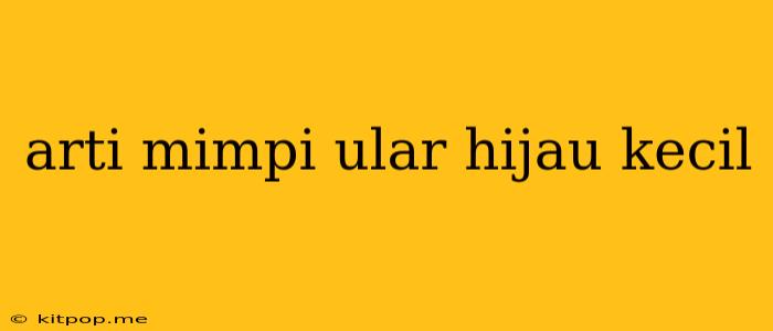 Arti Mimpi Ular Hijau Kecil