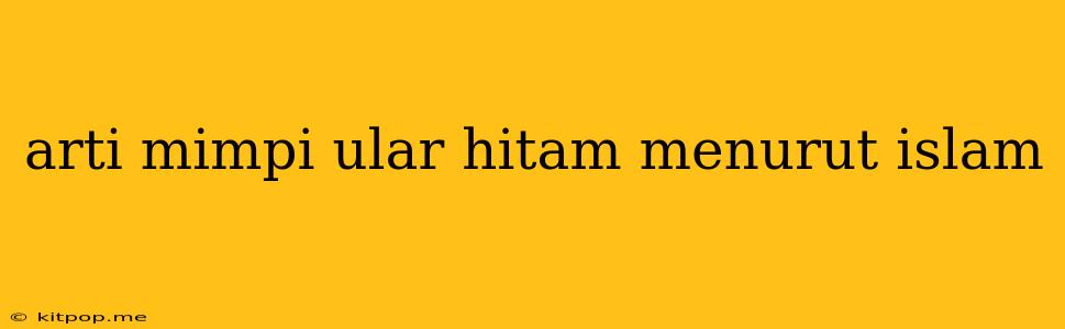 Arti Mimpi Ular Hitam Menurut Islam