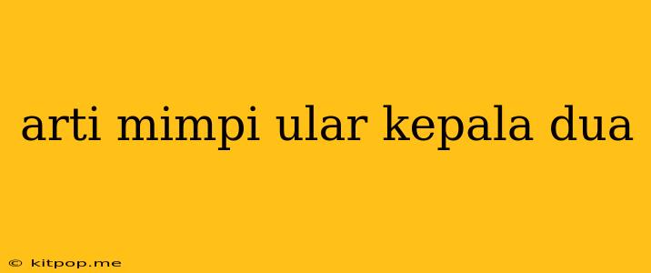 Arti Mimpi Ular Kepala Dua