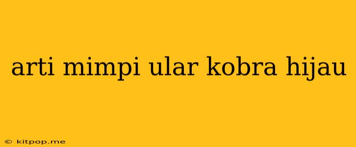 Arti Mimpi Ular Kobra Hijau