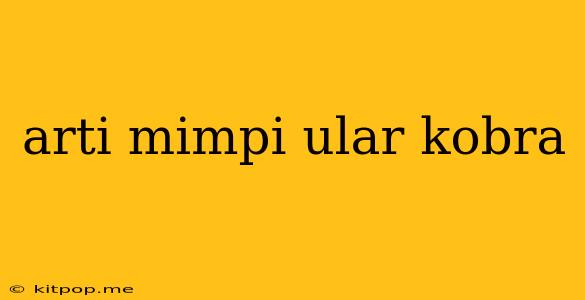 Arti Mimpi Ular Kobra