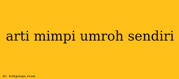 Arti Mimpi Umroh Sendiri