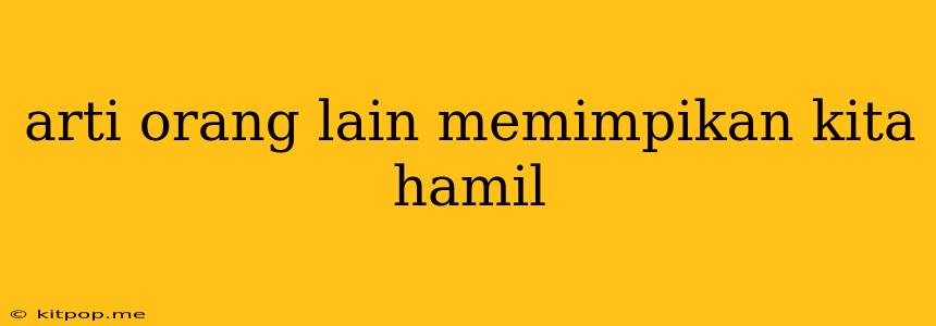 Arti Orang Lain Memimpikan Kita Hamil