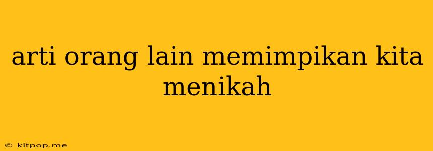 Arti Orang Lain Memimpikan Kita Menikah