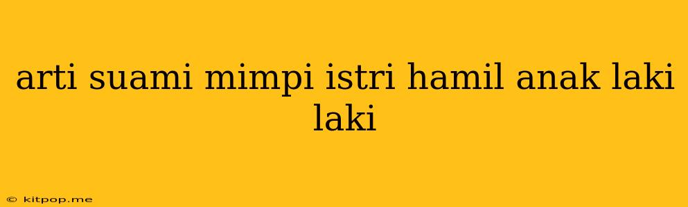 Arti Suami Mimpi Istri Hamil Anak Laki Laki