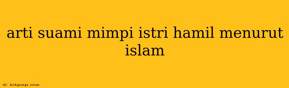 Arti Suami Mimpi Istri Hamil Menurut Islam