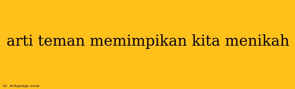 Arti Teman Memimpikan Kita Menikah