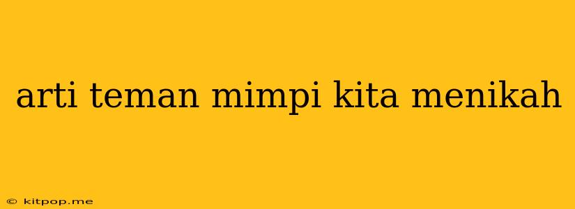 Arti Teman Mimpi Kita Menikah