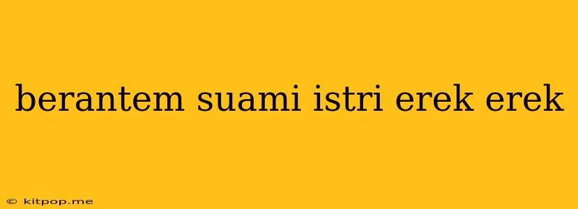 Berantem Suami Istri Erek Erek