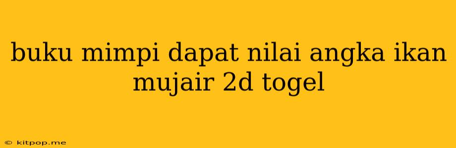 Buku Mimpi Dapat Nilai Angka Ikan Mujair 2d Togel