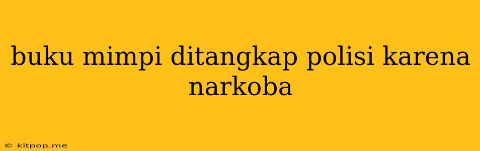 Buku Mimpi Ditangkap Polisi Karena Narkoba