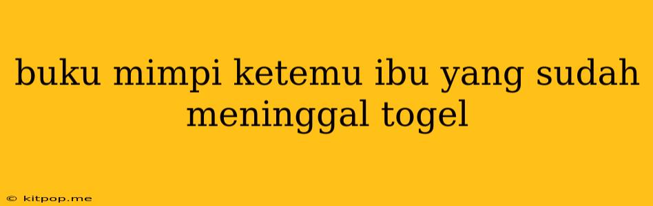 Buku Mimpi Ketemu Ibu Yang Sudah Meninggal Togel