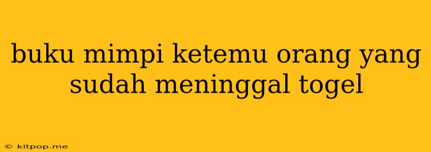 Buku Mimpi Ketemu Orang Yang Sudah Meninggal Togel