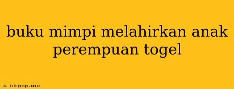 Buku Mimpi Melahirkan Anak Perempuan Togel