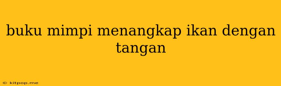 Buku Mimpi Menangkap Ikan Dengan Tangan