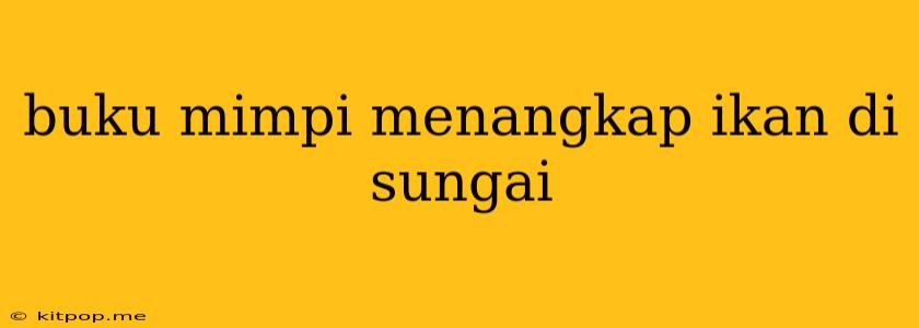 Buku Mimpi Menangkap Ikan Di Sungai