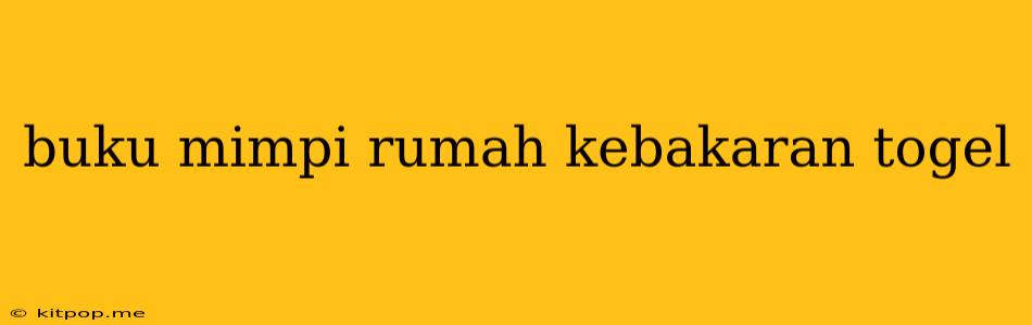 Buku Mimpi Rumah Kebakaran Togel