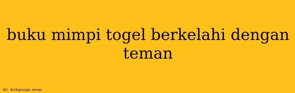 Buku Mimpi Togel Berkelahi Dengan Teman