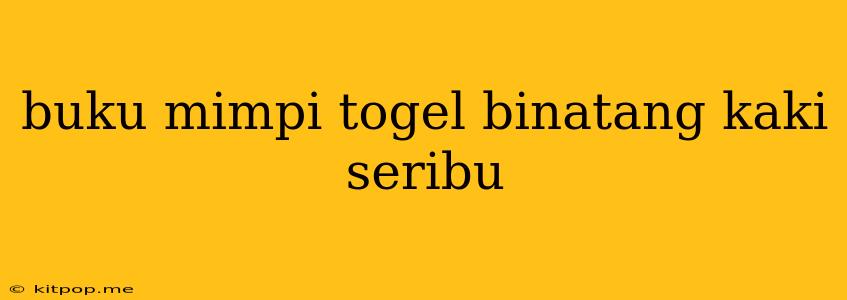 Buku Mimpi Togel Binatang Kaki Seribu