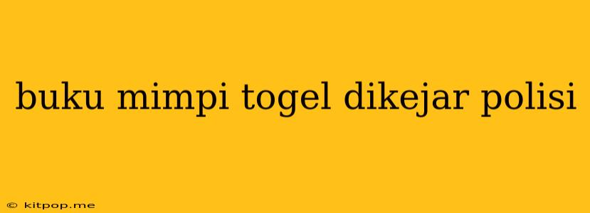 Buku Mimpi Togel Dikejar Polisi