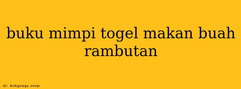 Buku Mimpi Togel Makan Buah Rambutan