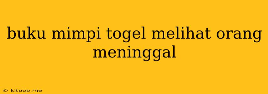 Buku Mimpi Togel Melihat Orang Meninggal