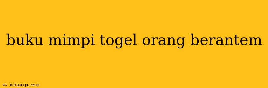 Buku Mimpi Togel Orang Berantem