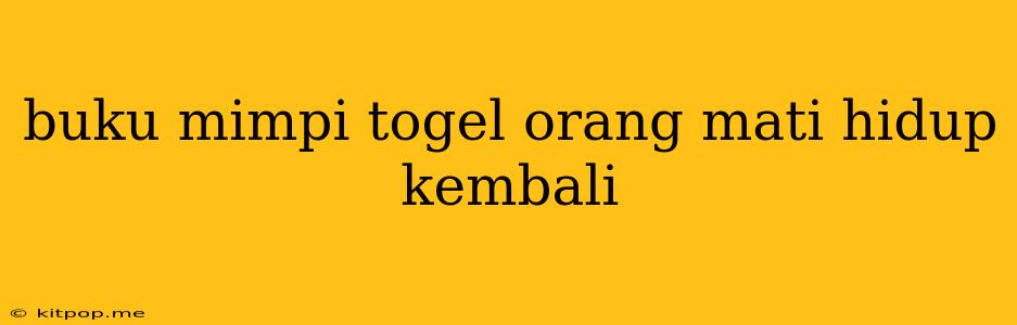 Buku Mimpi Togel Orang Mati Hidup Kembali