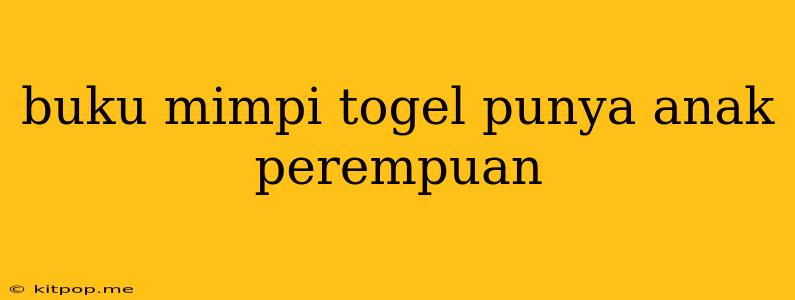 Buku Mimpi Togel Punya Anak Perempuan