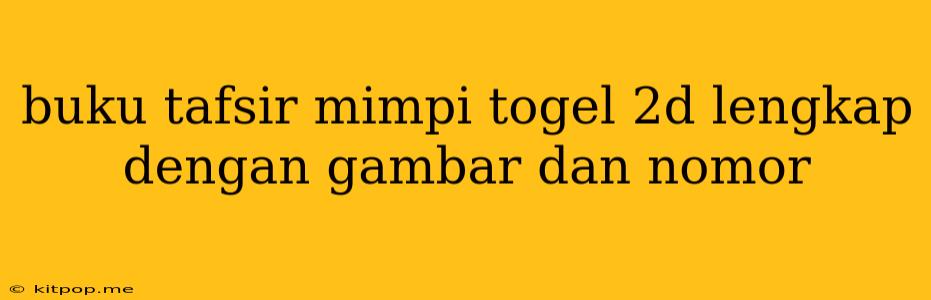 Buku Tafsir Mimpi Togel 2d Lengkap Dengan Gambar Dan Nomor