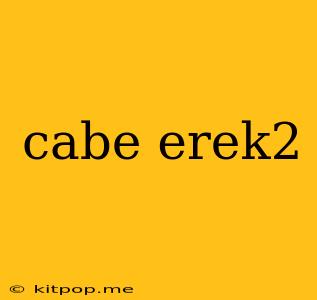 Cabe Erek2