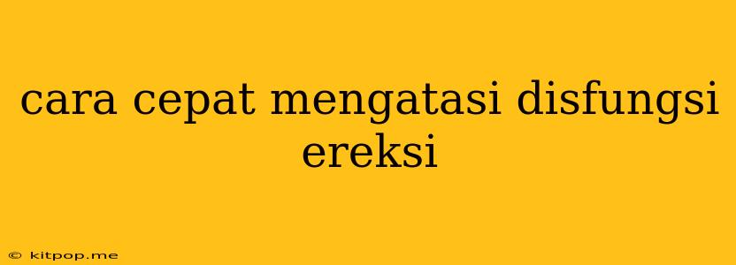 Cara Cepat Mengatasi Disfungsi Ereksi