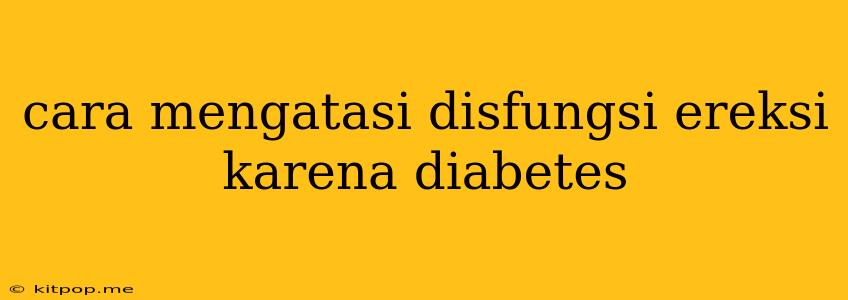 Cara Mengatasi Disfungsi Ereksi Karena Diabetes