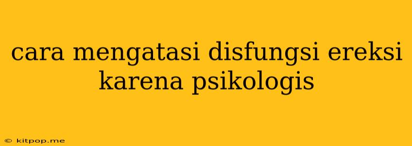 Cara Mengatasi Disfungsi Ereksi Karena Psikologis