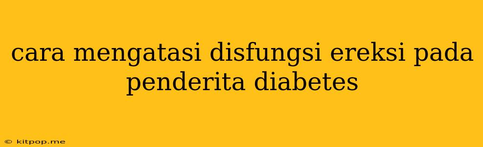 Cara Mengatasi Disfungsi Ereksi Pada Penderita Diabetes