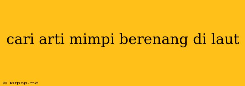 Cari Arti Mimpi Berenang Di Laut